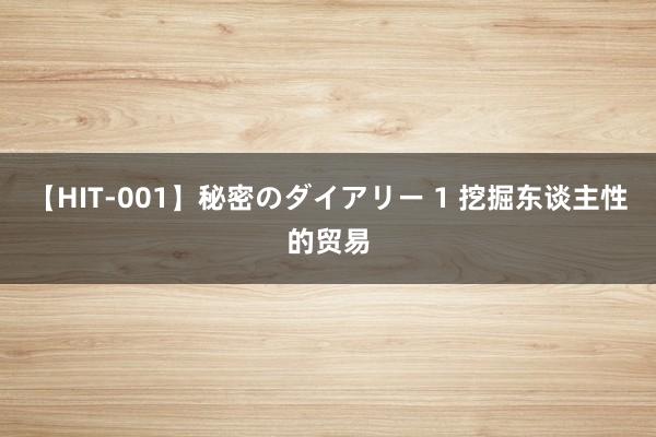 【HIT-001】秘密のダイアリー 1 挖掘东谈主性的贸易